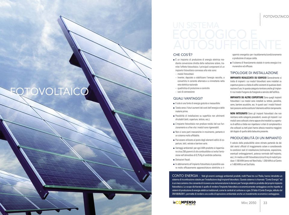 I principali componenti di un impianto fotovoltaico connesso alla rete sono: moduli fotovoltaici inverter, deputato a stabilizzare l energia raccolta, a convertirla in corrente alternata e a