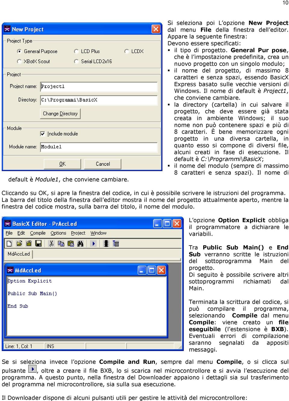 General Pur pose, che è l impostazione predefinita, crea un nuovo progetto con un singolo modulo; il nome del progetto, di massimo 8 caratteri e senza spazi, essendo BasicX Express basato sulle