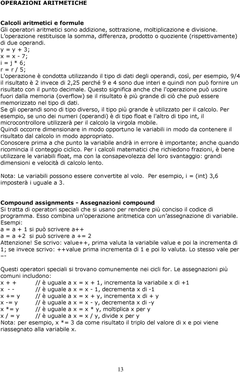 y = y + 3; x = x - 7; i = j * 6; r = r / 5; L'operazione è condotta utilizzando il tipo di dati degli operandi, così, per esempio, 9/4 il risultato è 2 invece di 2,25 perché 9 e 4 sono due interi e