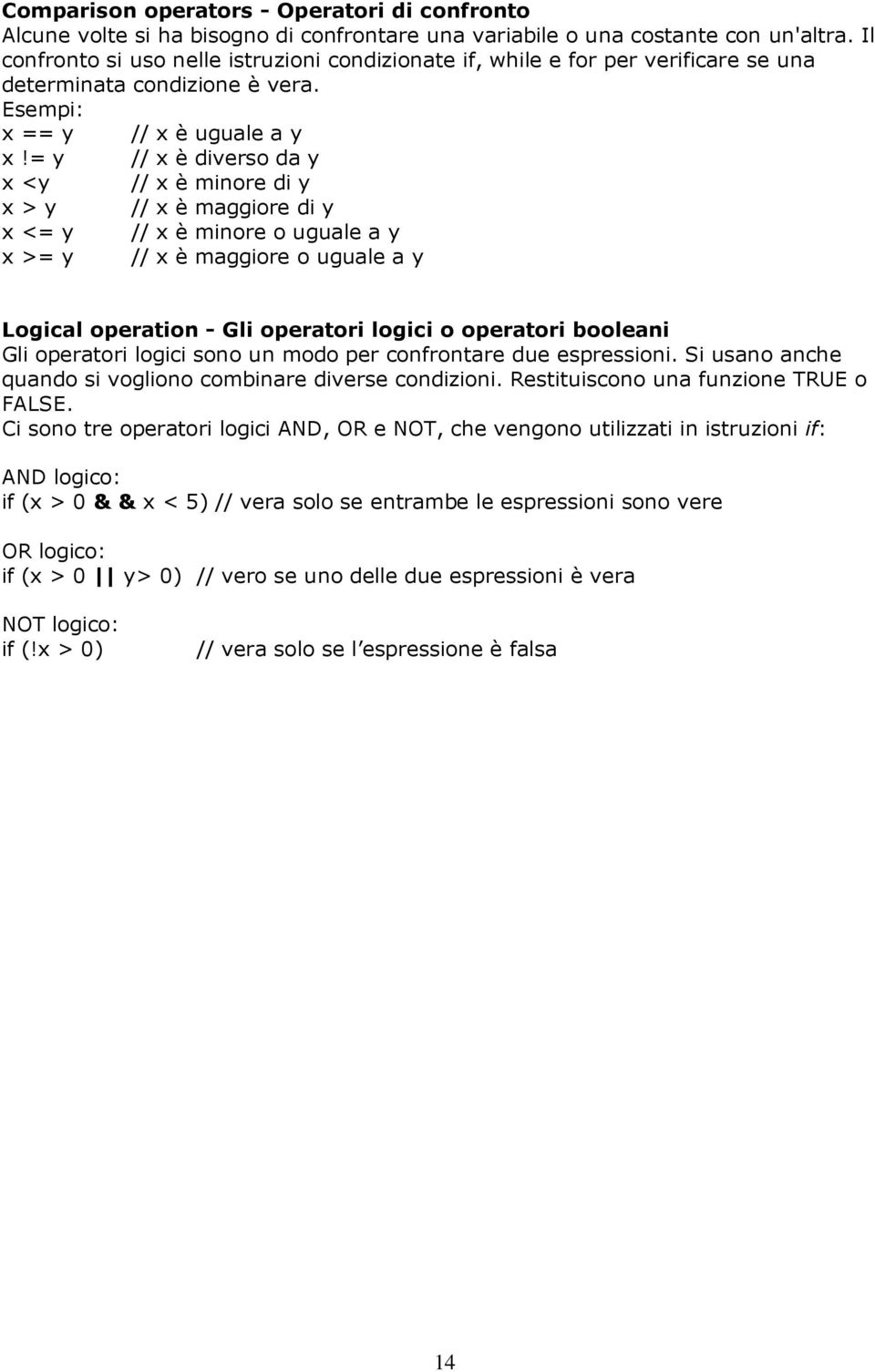 = y // x è diverso da y x <y // x è minore di y x > y // x è maggiore di y x <= y // x è minore o uguale a y x >= y // x è maggiore o uguale a y Logical operation - Gli operatori logici o operatori