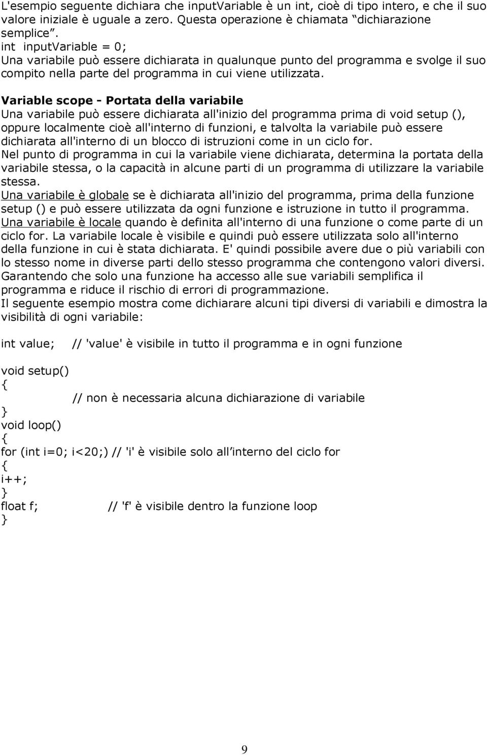 Variable scope - Portata della variabile Una variabile può essere dichiarata all'inizio del programma prima di void setup (), oppure localmente cioè all'interno di funzioni, e talvolta la variabile