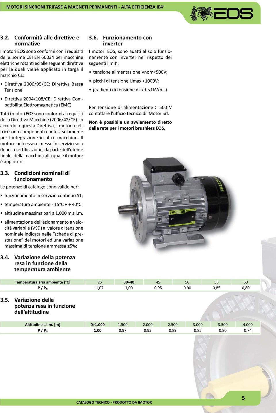 In accordo a questa Direva, i motori elettrici sono componen e intesi solamente per l integrazione in altre macchine.