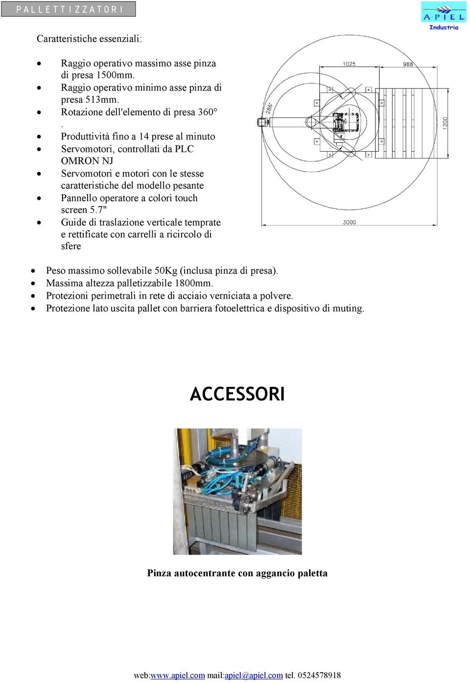 screen 5.7" Guide di traslazione verticale temprate e rettificate con carrelli a ricircolo di sfere Peso massimo sollevabile 50Kg (inclusa pinza di presa).