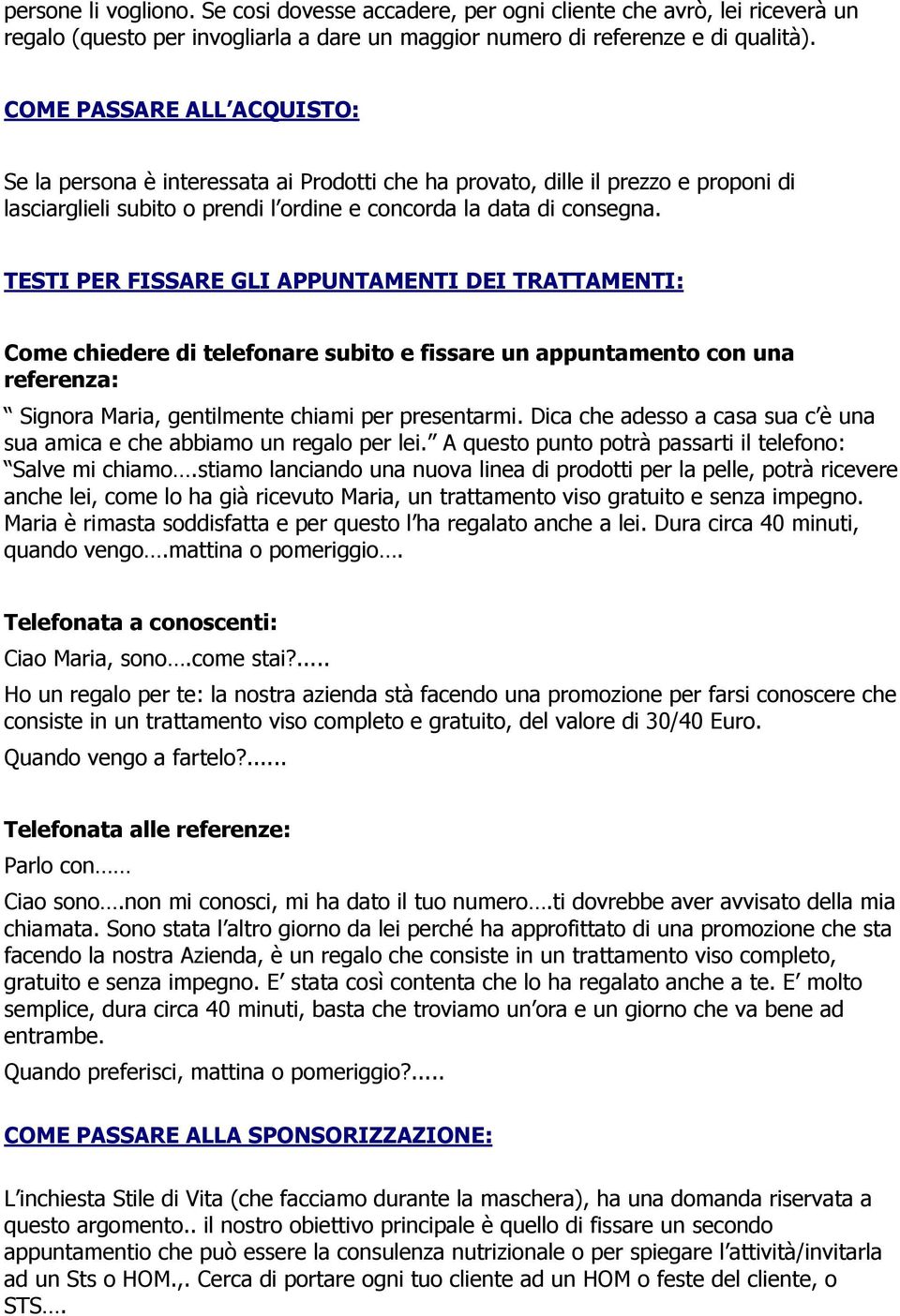 TESTI PER FISSARE GLI APPUNTAMENTI DEI TRATTAMENTI: Come chiedere di telefonare subito e fissare un appuntamento con una referenza: Signora Maria, gentilmente chiami per presentarmi.