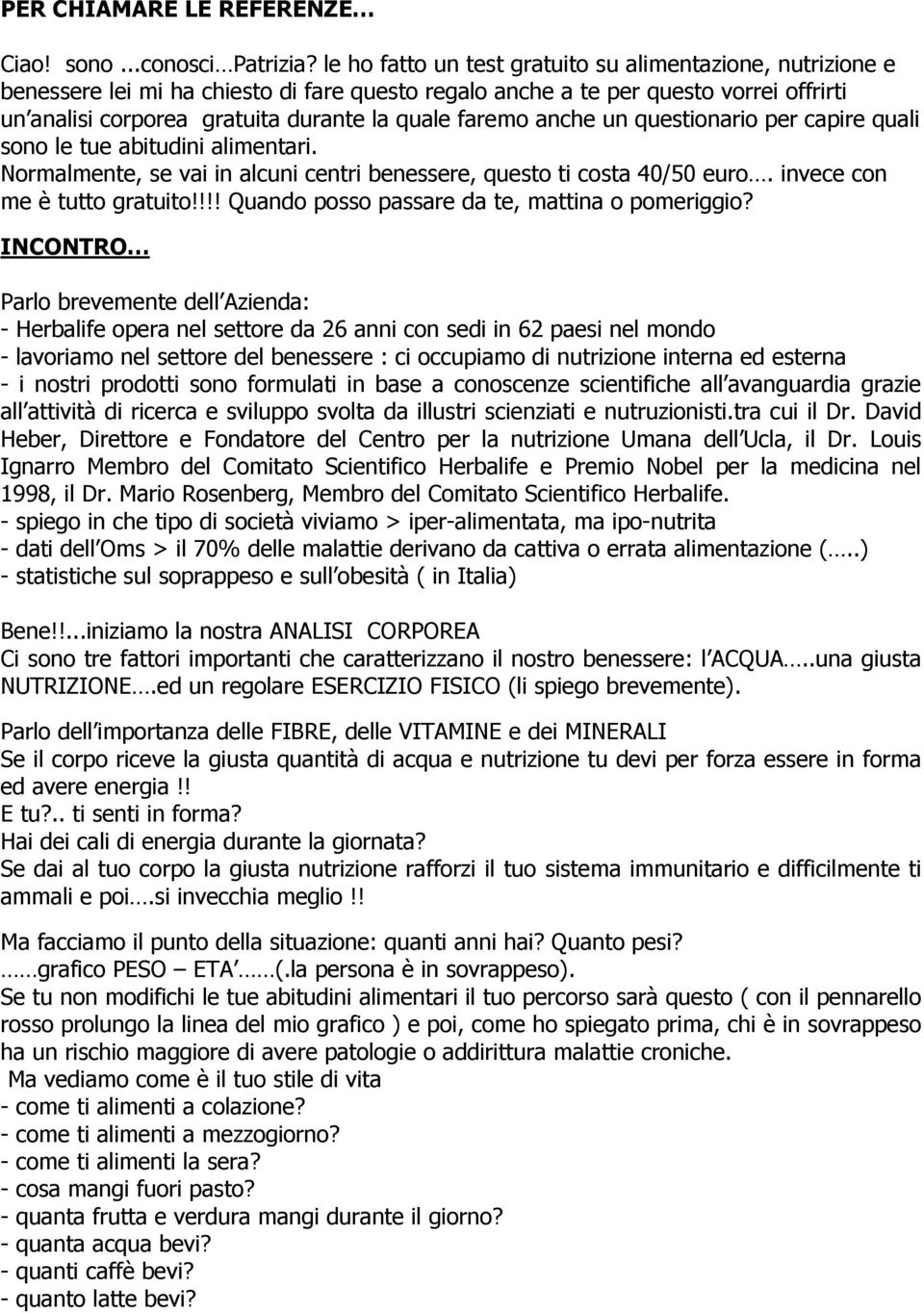 faremo anche un questionario per capire quali sono le tue abitudini alimentari. Normalmente, se vai in alcuni centri benessere, questo ti costa 40/50 euro. invece con me è tutto gratuito!