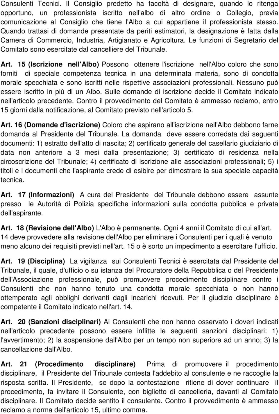 appartiene il professionista stesso. Quando trattasi di domande presentate da periti estimatori, la designazione è fatta dalla Camera di Commercio, Industria, Artigianato e Agricoltura.