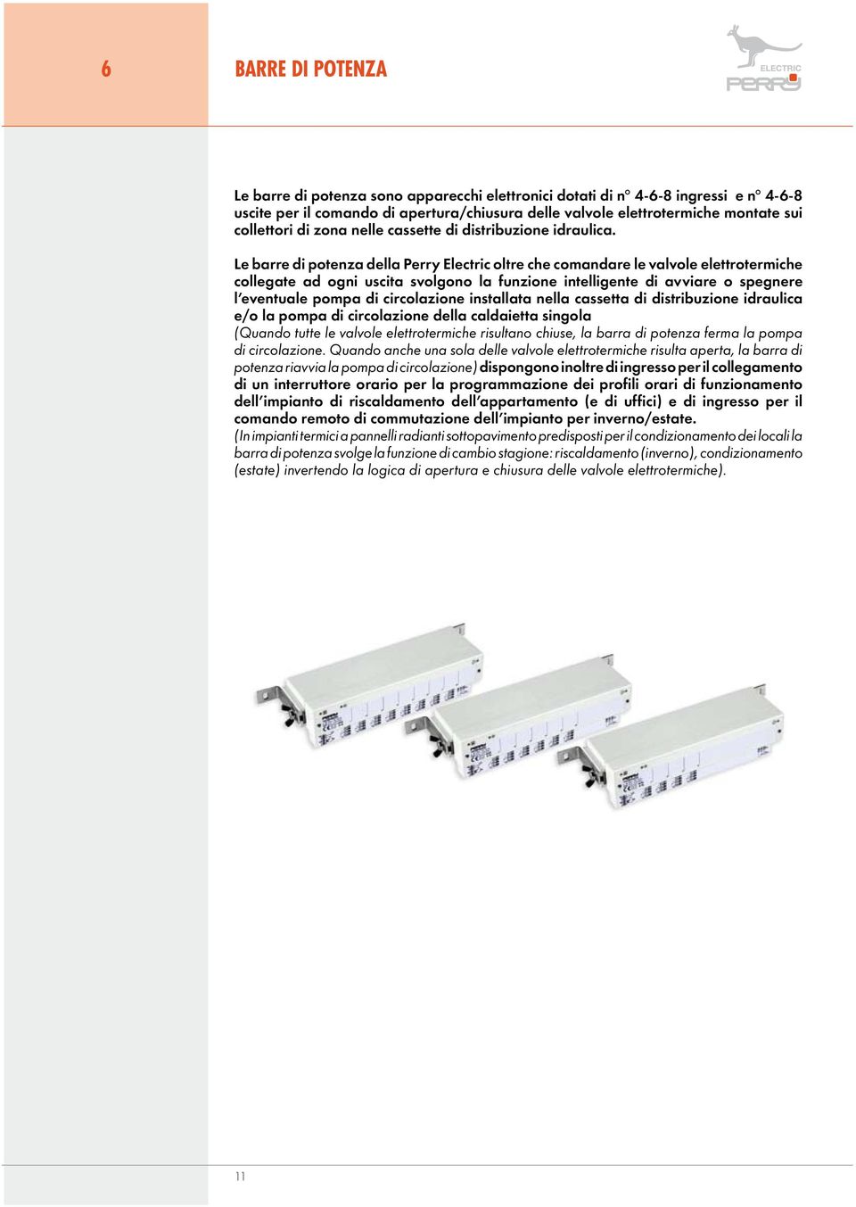 Le barre di potenza della Perry Electric oltre che comandare le valvole elettrotermiche collegate ad ogni uscita svolgono la funzione intelligente di avviare o spegnere l eventuale pompa di