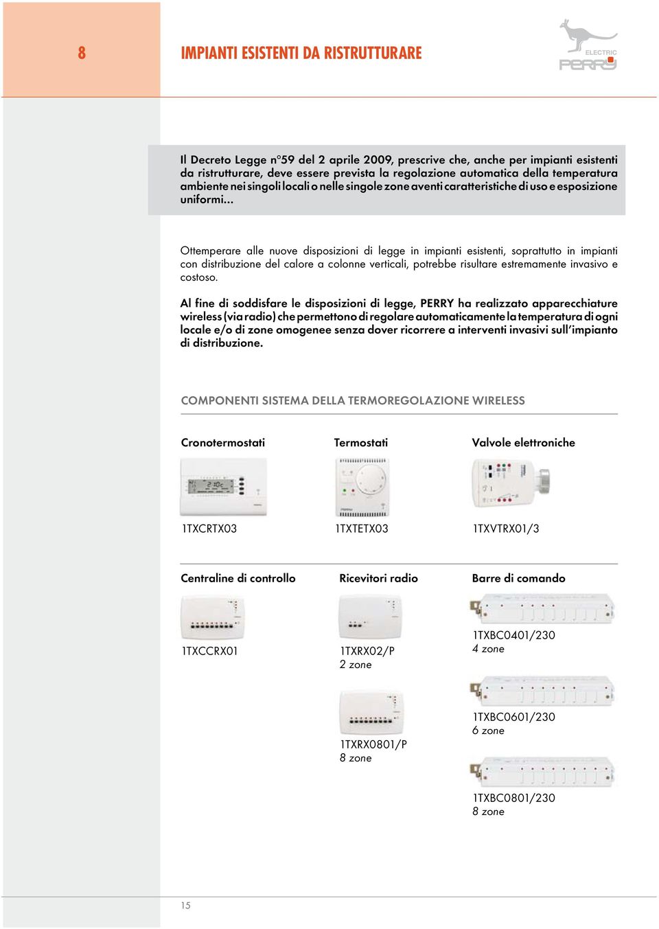 impianti con distribuzione del calore a colonne verticali, potrebbe risultare estremamente invasivo e costoso.