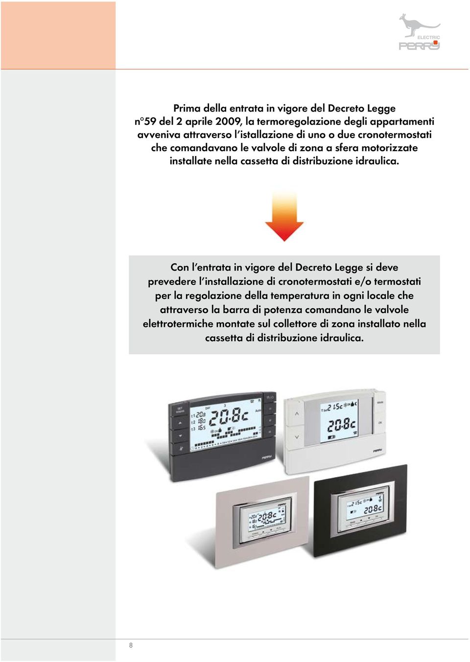 Con l entrata in vigore del Decreto Legge si deve prevedere l installazione di cronotermostati e/o termostati per la regolazione della temperatura in