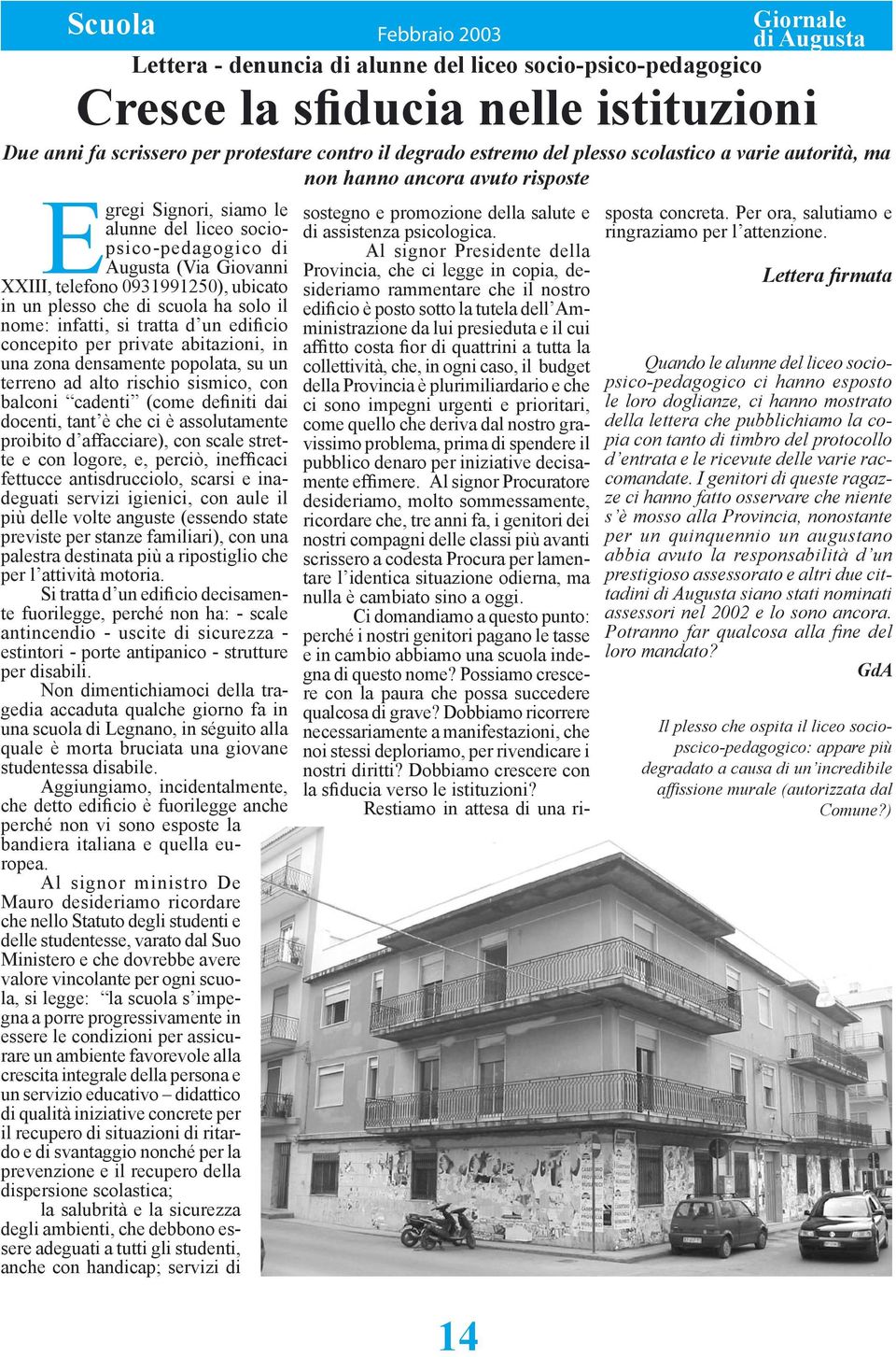 plesso che di scuola ha solo il nome: infatti, si tratta d un edificio concepito per private abitazioni, in una zona densamente popolata, su un terreno ad alto rischio sismico, con balconi cadenti