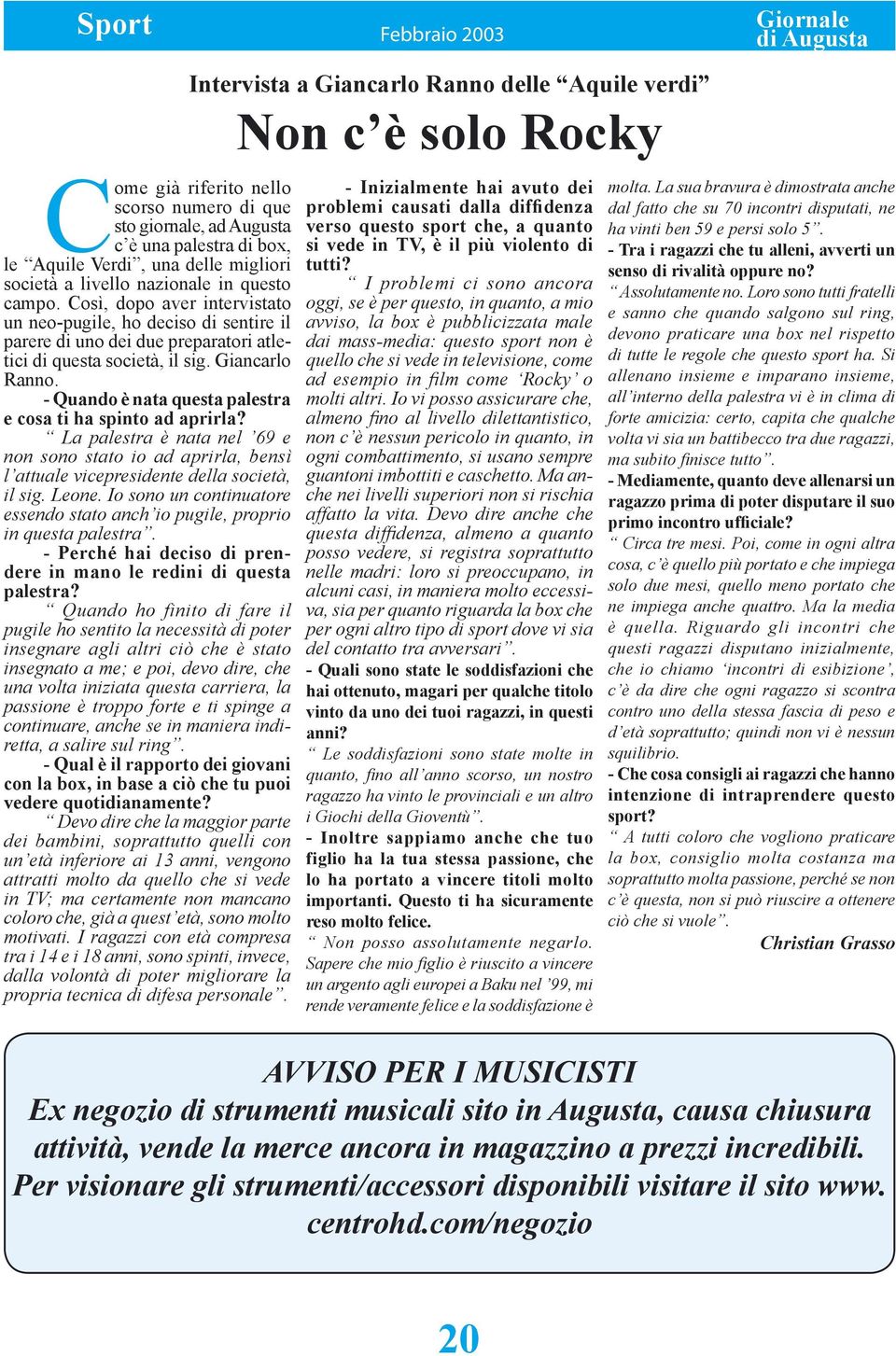 - Quando è nata questa palestra e cosa ti ha spinto ad aprirla? La palestra è nata nel 69 e non sono stato io ad aprirla, bensì l attuale vicepresidente della società, il sig. Leone.