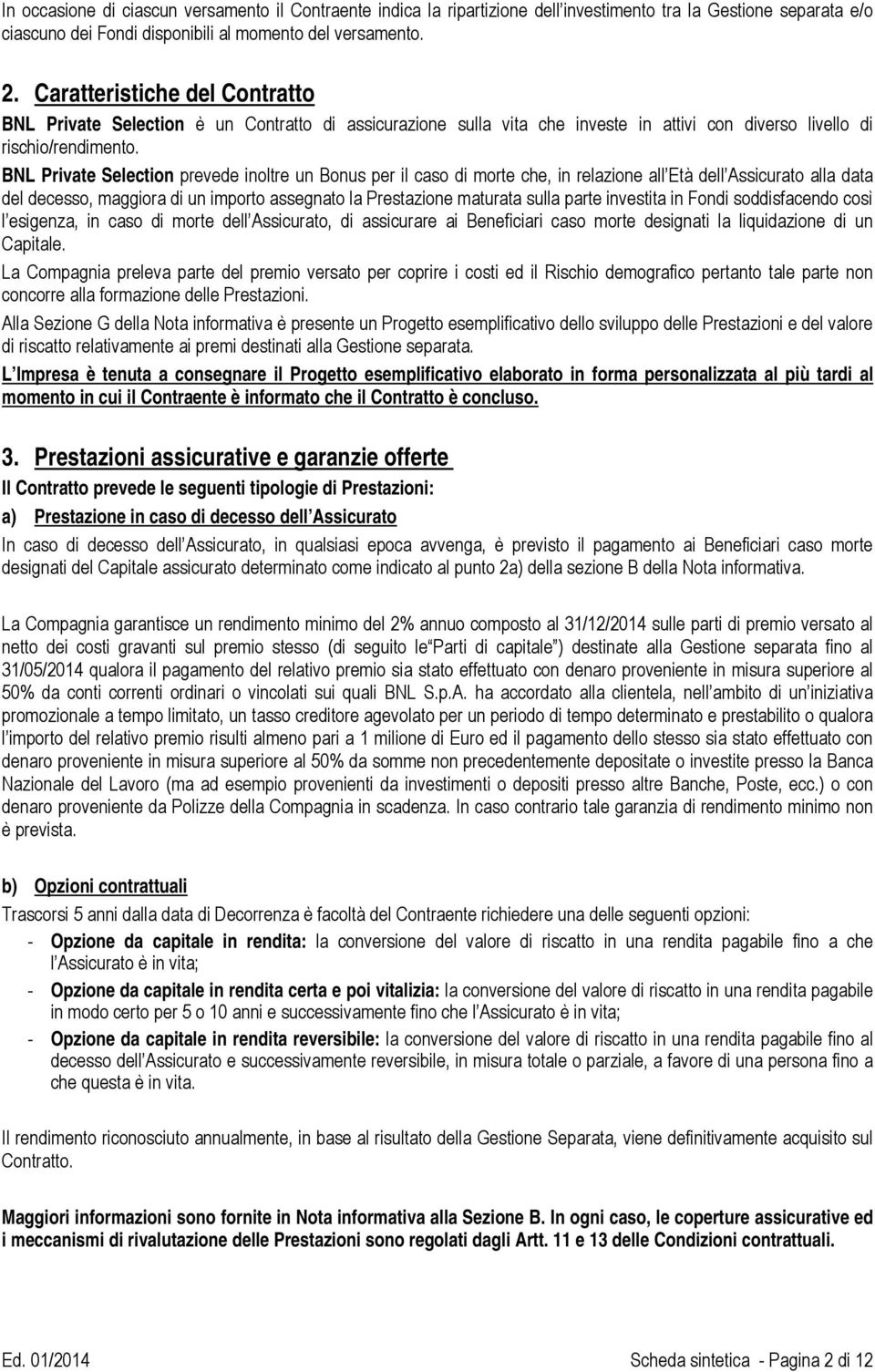 BNL Private Selection prevede inoltre un Bonus per il caso di morte che, in relazione all Età dell Assicurato alla data del decesso, maggiora di un importo assegnato la Prestazione maturata sulla