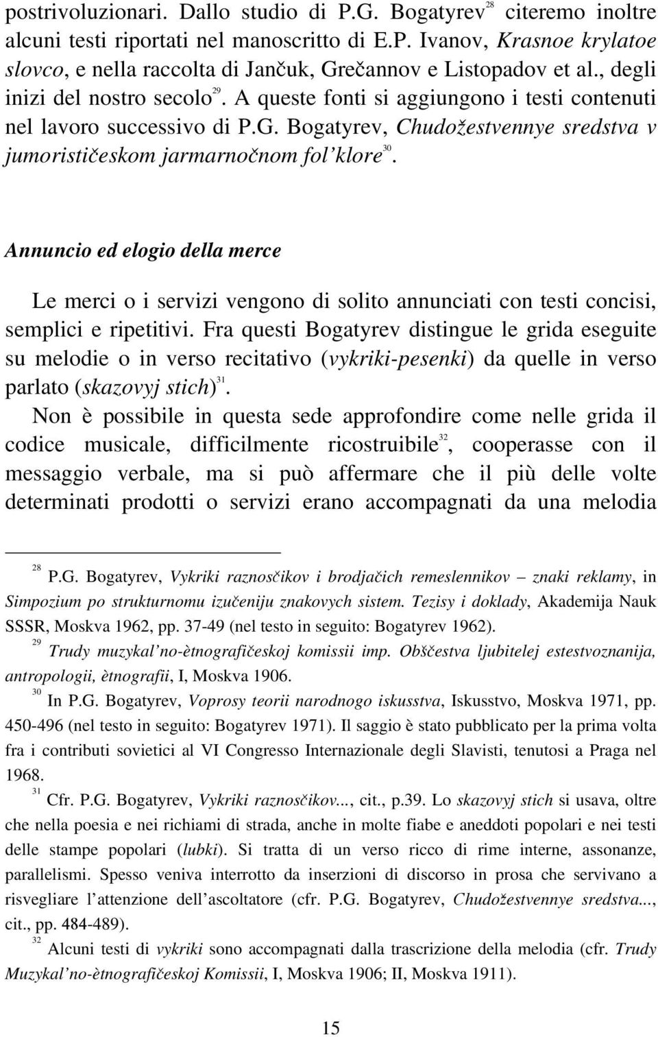 Annuncio ed elogio della merce Le merci o i servizi vengono di solito annunciati con testi concisi, semplici e ripetitivi.