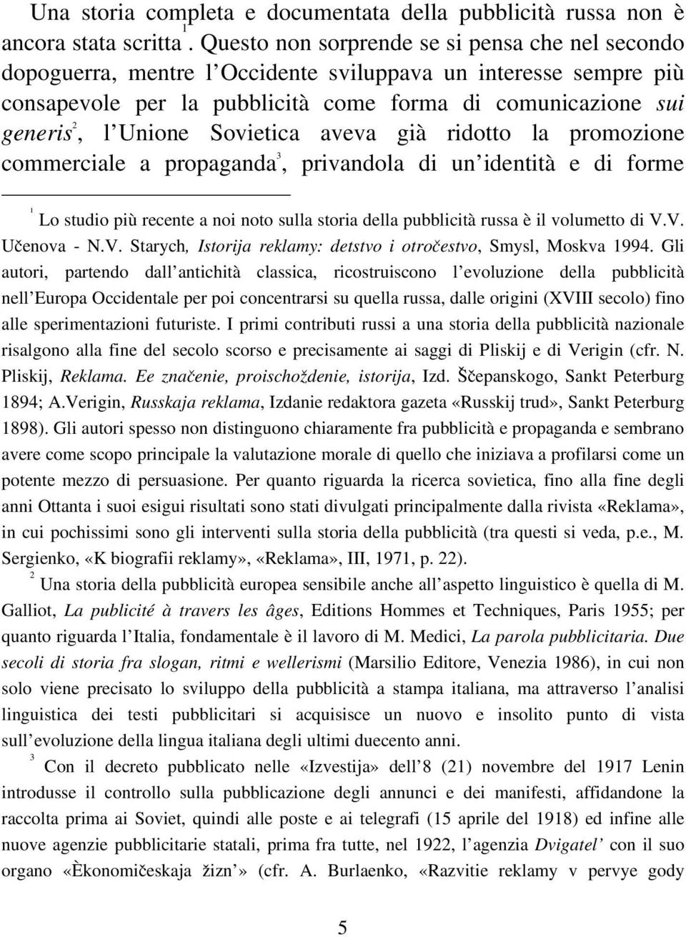 Sovietica aveva già ridotto la promozione commerciale a propaganda 3, privandola di un identità e di forme 1 Lo studio più recente a noi noto sulla storia della pubblicità russa è il volumetto di V.