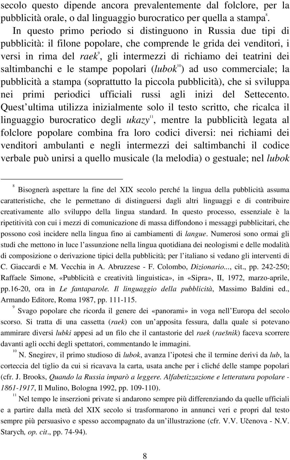 dei saltimbanchi e le stampe popolari (lubok 10 ) ad uso commerciale; la pubblicità a stampa (soprattutto la piccola pubblicità), che si sviluppa nei primi periodici ufficiali russi agli inizi del