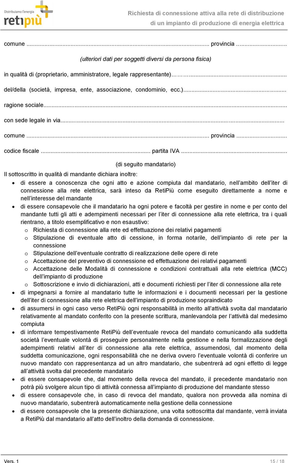 .. Il sottoscritto in qualità di mandante dichiara inoltre: (di seguito mandatario) di essere a conoscenza che ogni atto e azione compiuta dal mandatario, nell ambito dell iter di connessione alla