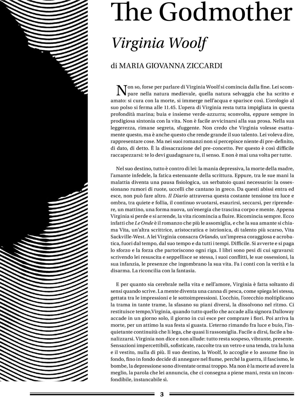 L opera di Virginia resta tutta impigliata in questa profondità marina; buia e insieme verde-azzurra; sconvolta, eppure sempre in prodigiosa sintonia con la vita.