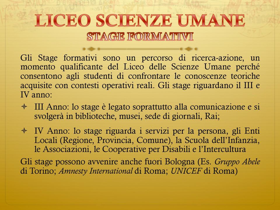 Gli stage riguardano il III e IV anno: ò III Anno: lo stage è legato soprattutto alla comunicazione e si svolgerà in biblioteche, musei, sede di giornali, Rai; ò IV Anno: