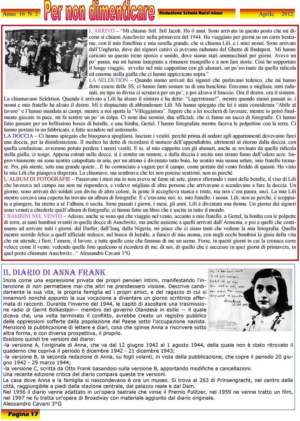 Sono arrivato dall Ungheria, dove dei signori cattivi ci avevano radunato del Ghetto di Budapest. Mi hanno caricato su questo treno sporco e umido, dove siamo stati ammucchiati per giorni.