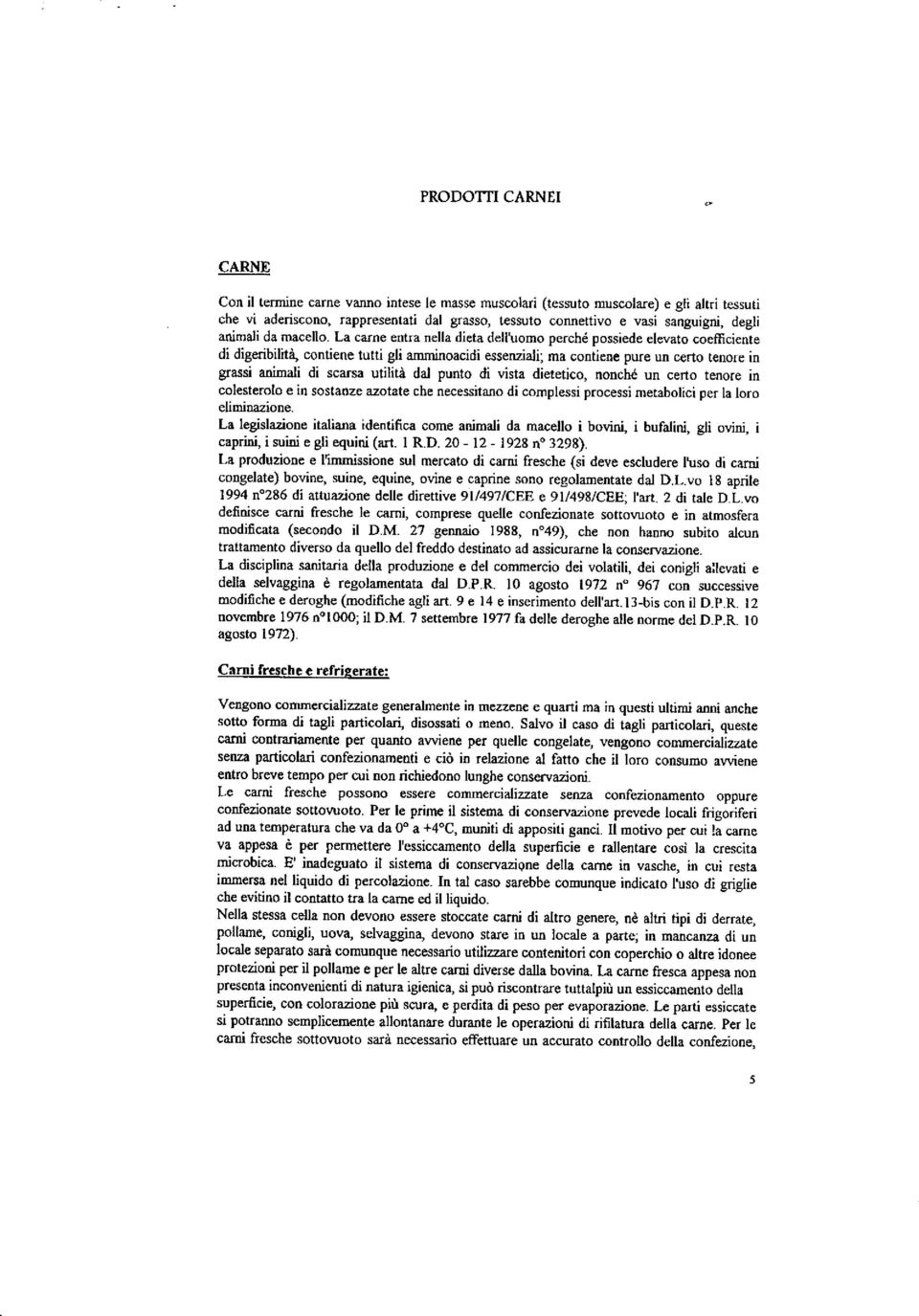 grassi animali di scarsa utilità dal punto di vista dietetico, nonché un certo tenore in colesterolo e in sostaoze azotate che necessitano di complessi processi metabolici per la loro elimiuazione.