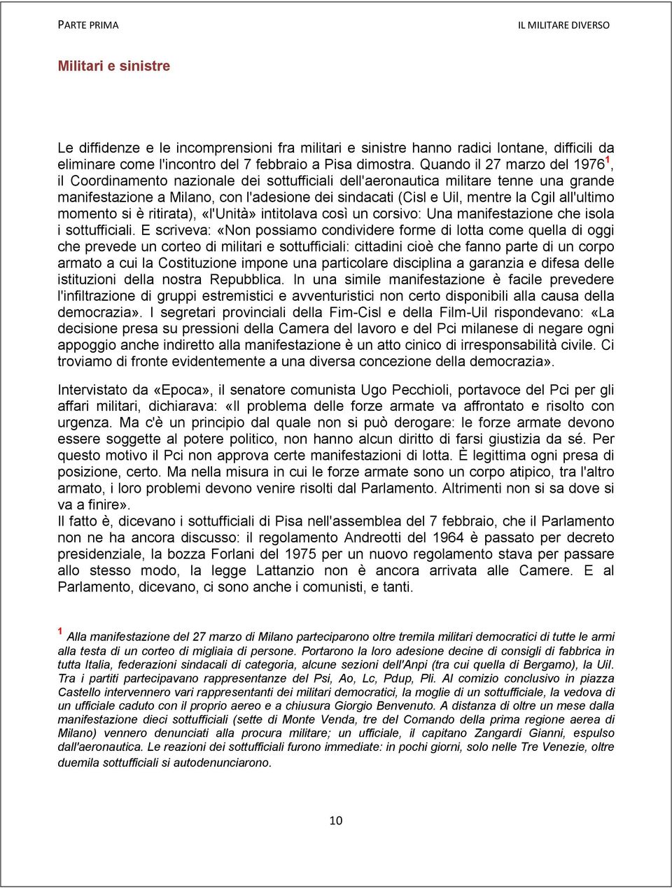 Quando il 27 marzo del 1976 1, il Coordinamento nazionale dei sottufficiali dell'aeronautica militare tenne una grande manifestazione a Milano, con l'adesione dei sindacati (Cisl e Uil, mentre la