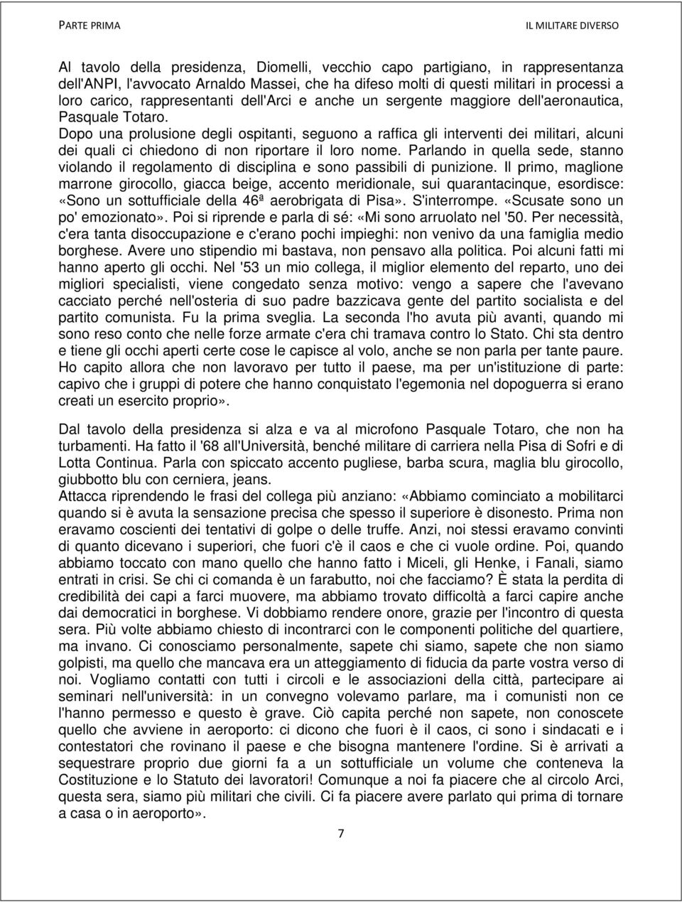 Dopo una prolusione degli ospitanti, seguono a raffica gli interventi dei militari, alcuni dei quali ci chiedono di non riportare il loro nome.