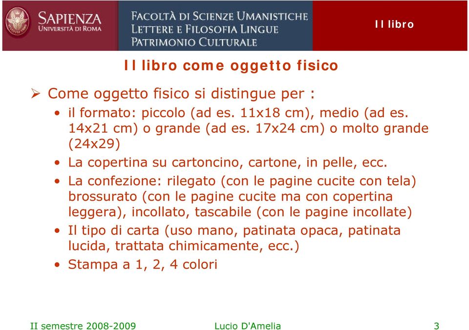 La confezione: rilegato (con le pagine cucite con tela) brossurato (con le pagine cucite ma con copertina leggera), incollato, tascabile