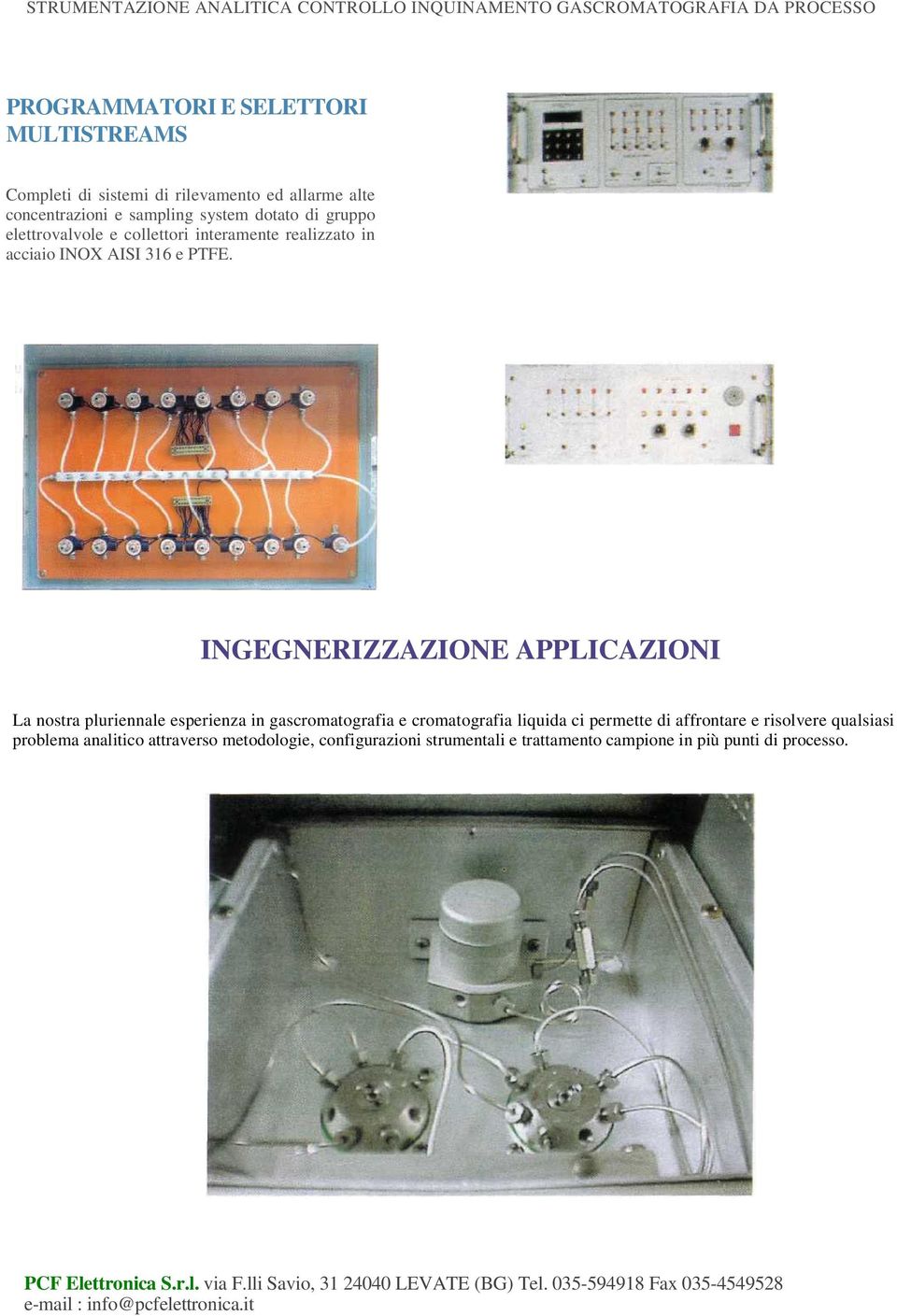 INGEGNERIZZAZIONE APPLICAZIONI La nostra pluriennale esperienza in gascromatografia e cromatografia liquida ci permette di