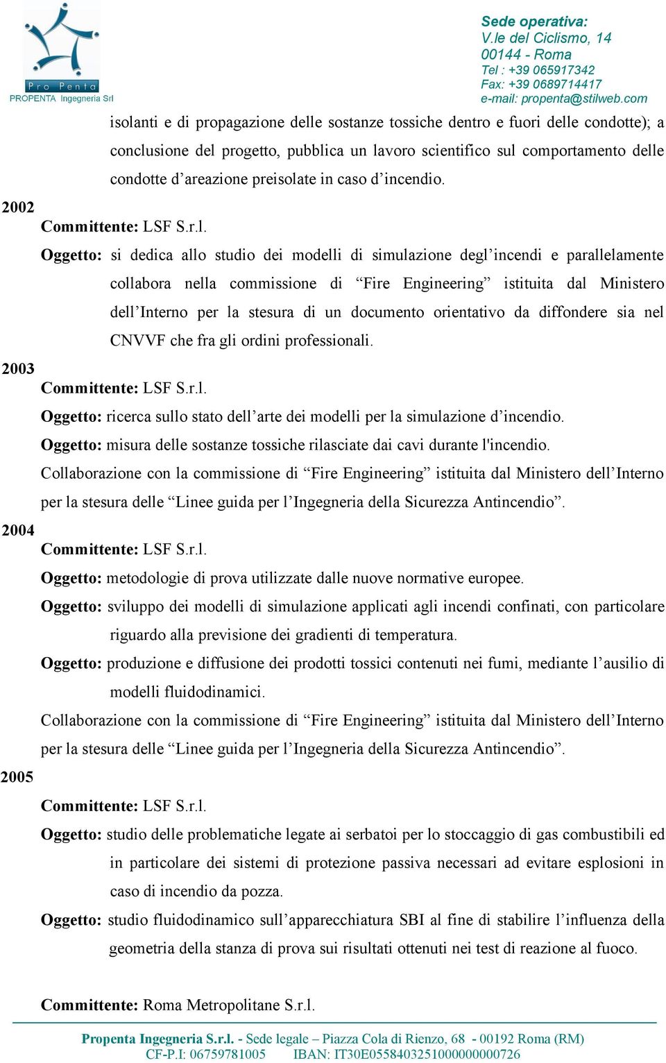 Oggetto: si dedica allo studio dei modelli di simulazione degl incendi e parallelamente collabora nella commissione di Fire Engineering istituita dal Ministero dell Interno per la stesura di un