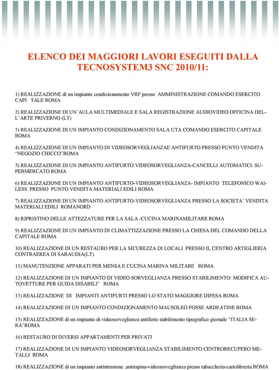 IMPIANTO DI VIDEOSORVEGLIANZAE ANTIFURTO PRESSO PUNTO VENDITA NEGOZIO CHICCO ROMA 5) REALIZZAZIONE DI UN IMPIANTO ANTIFURTO:VIDEOSORVEGLIANZA-CANCELLI AUTOMATICI.