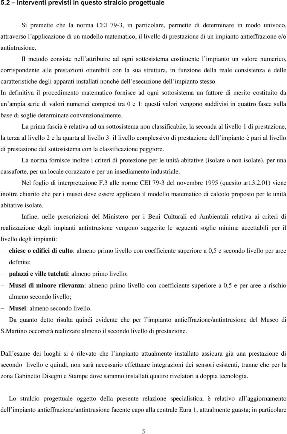 Il metodo consiste nell attribuire ad ogni sottosistema costituente l impianto un valore numerico, corrispondente alle prestazioni ottenibili con la sua struttura, in funzione della reale consistenza