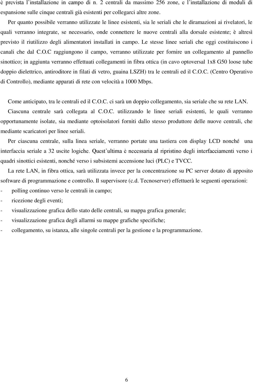 dorsale esistente; è altresì previsto il riutilizzo degli alimentatori installati in campo. Le stesse linee seriali che oggi costituiscono i canali che dal C.O.