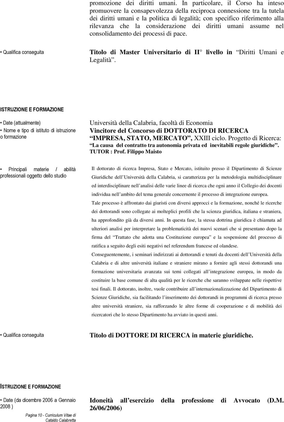 considerazione dei diritti umani assume nel consolidamento dei processi di pace. Titolo di Master Universitario di II livello in Diritti Umani e Legalità.