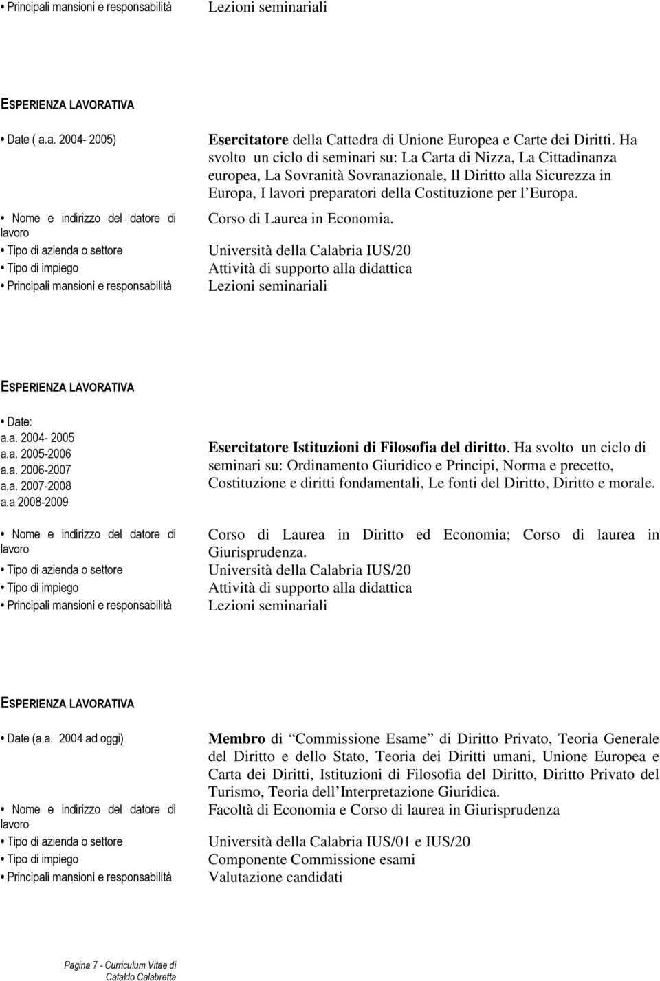 Corso di Laurea in Economia. Università della Calabria IUS/20 Attività di supporto alla didattica Lezioni seminariali Date: a.a. 2004-2005 a.a. 2005-2006 a.a. 2006-2007 a.a. 2007-2008 a.