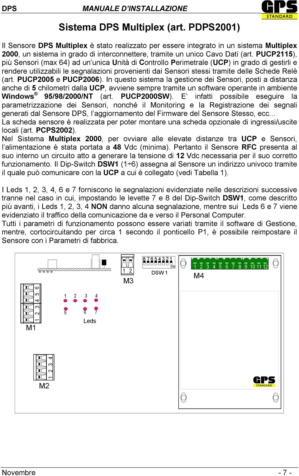 PUCP2115), più Sensori (max 64) ad un unica Unità di Controllo Perimetrale (UCP) in grado di gestirli e rendere utilizzabili le segnalazioni provenienti dai Sensori stessi tramite delle Schede Relè