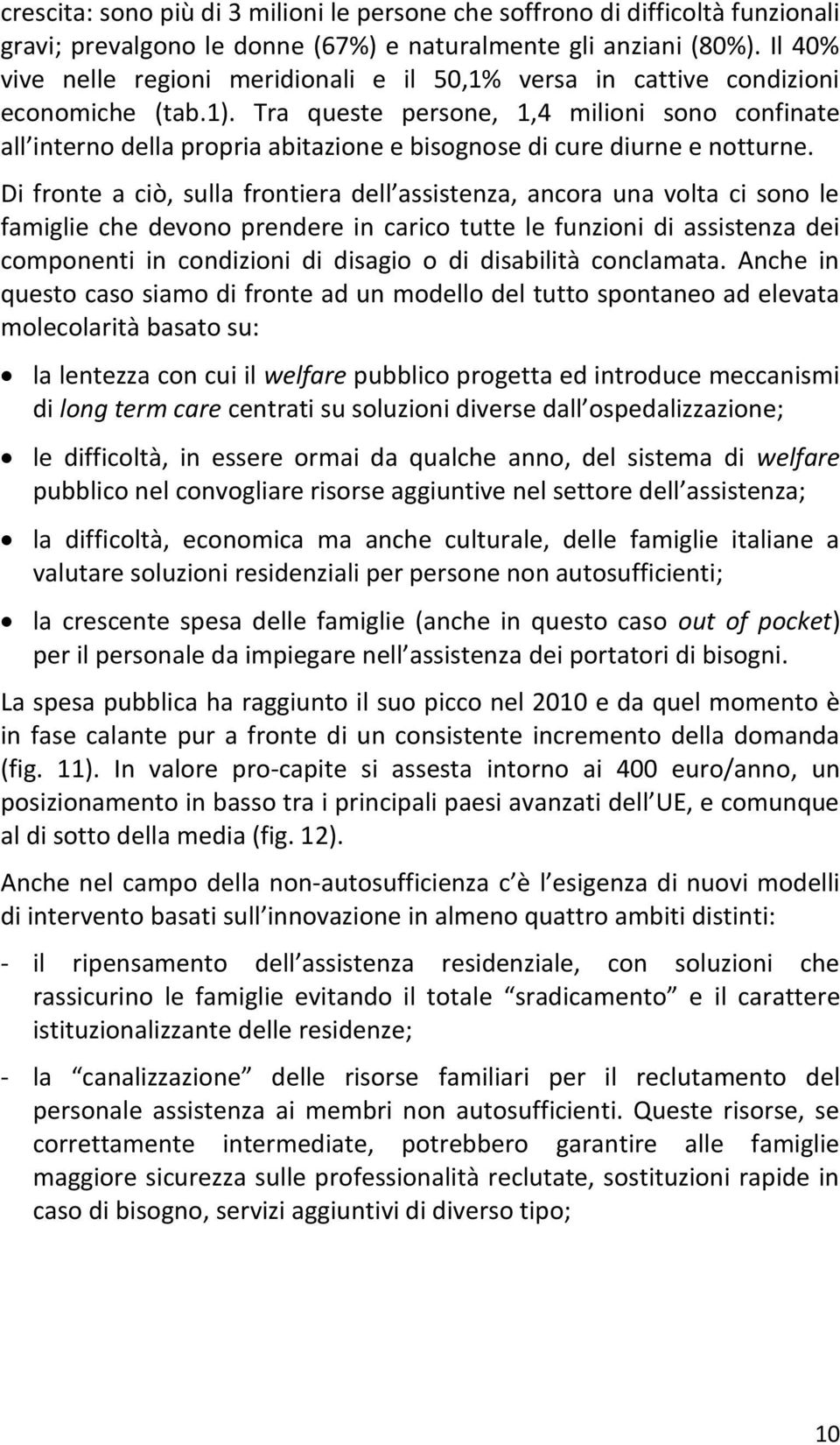 Tra queste persone, 1,4 milioni sono confinate all interno della propria abitazione e bisognose di cure diurne e notturne.