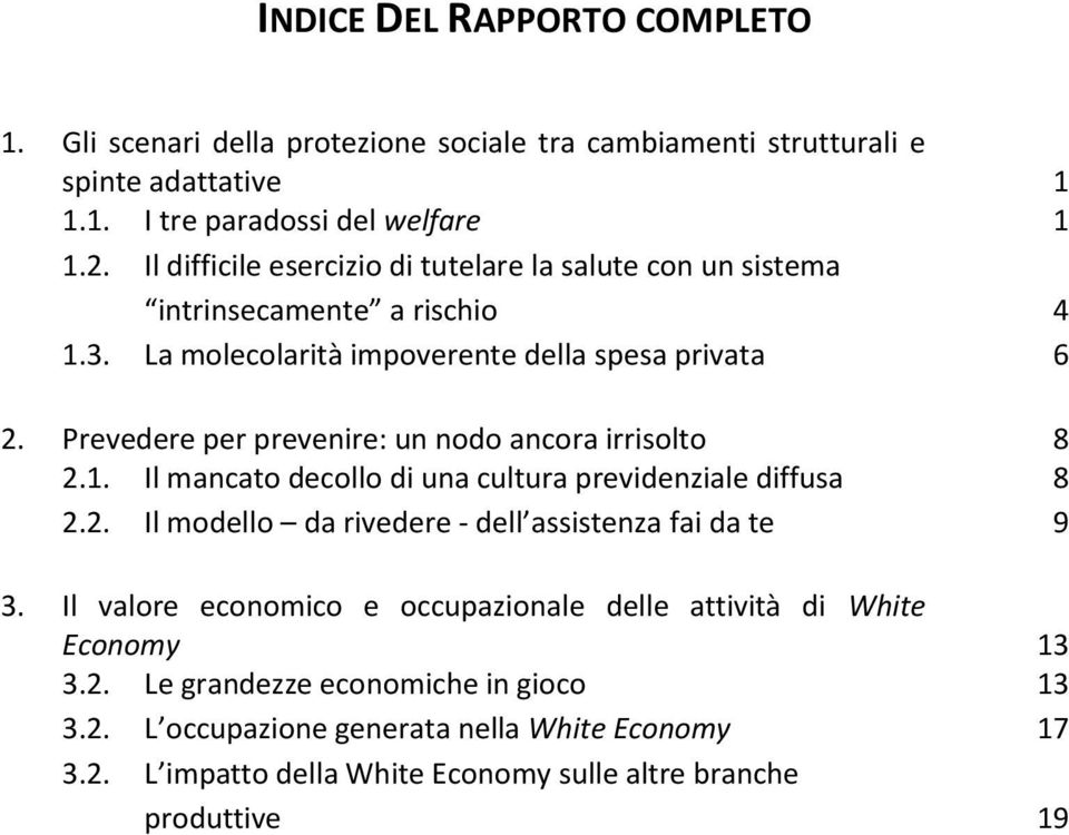 Prevedere per prevenire: un nodo ancora irrisolto 8 2.1. Il mancato decollo di una cultura previdenziale diffusa 8 2.2. Il modello da rivedere - dell assistenza fai da te 9 3.