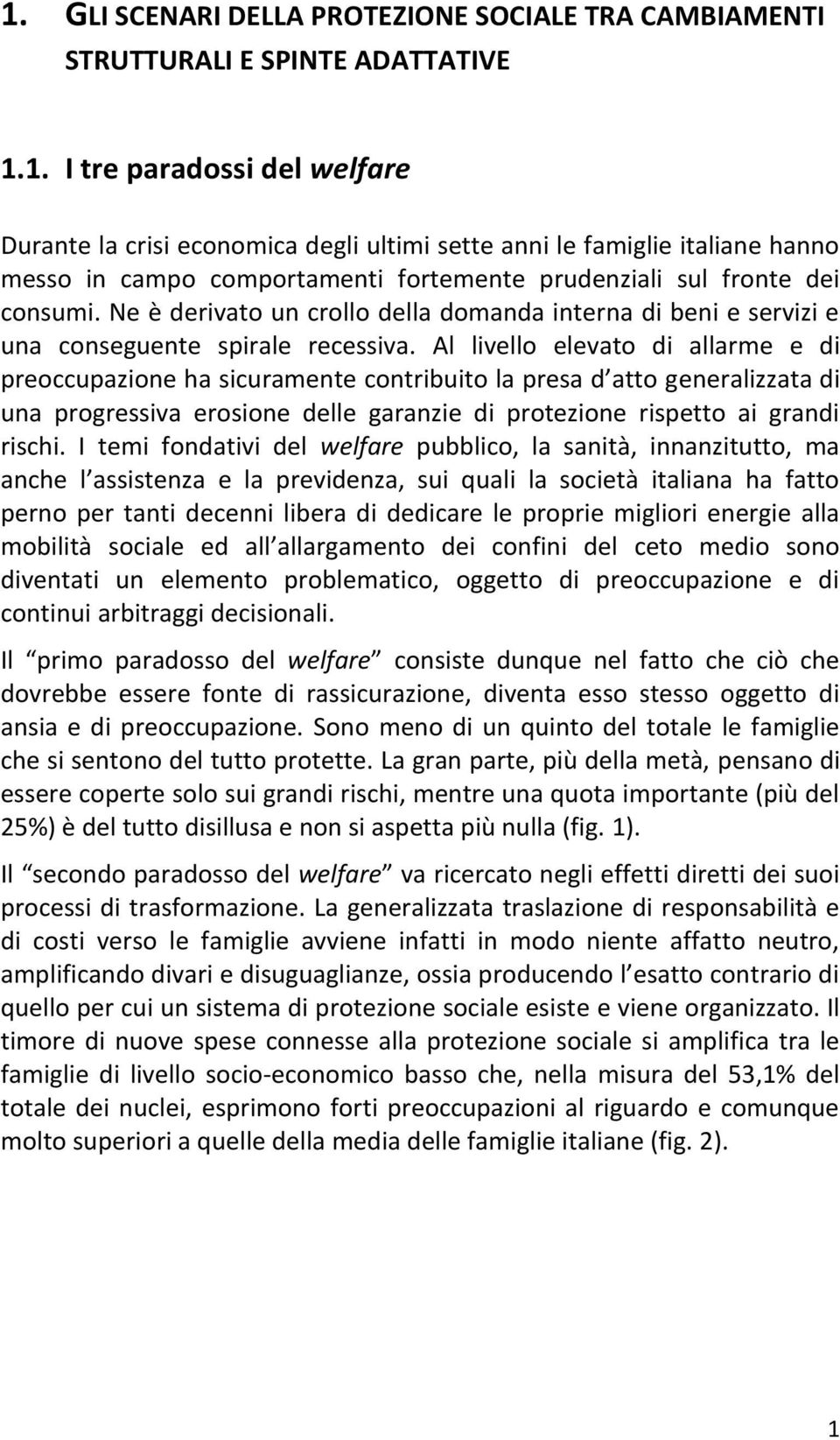 Al livello elevato di allarme e di preoccupazione ha sicuramente contribuito la presa d atto generalizzata di una progressiva erosione delle garanzie di protezione rispetto ai grandi rischi.