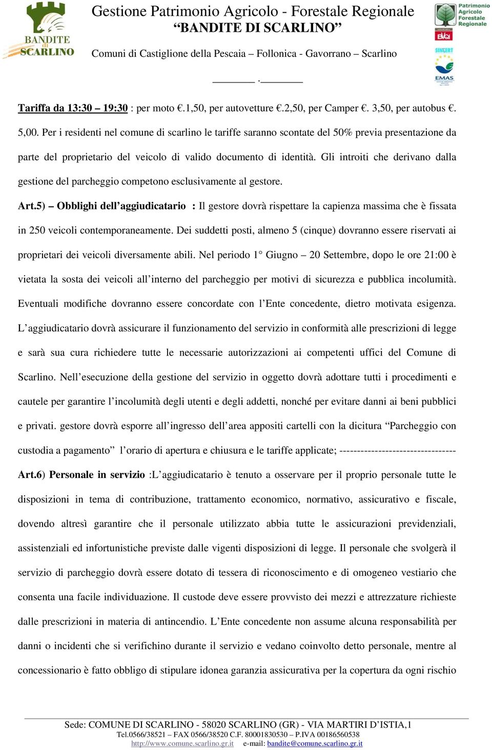 Gli introiti che derivano dalla gestione del parcheggio competono esclusivamente al gestore. Art.