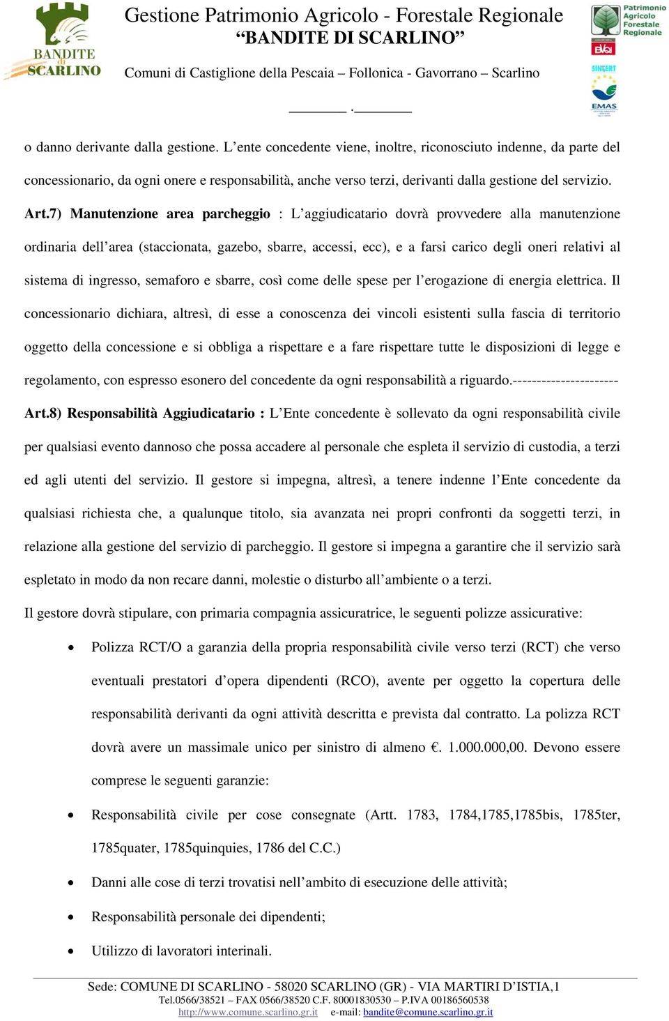 7) Manutenzione area parcheggio : L aggiudicatario dovrà provvedere alla manutenzione ordinaria dell area (staccionata, gazebo, sbarre, accessi, ecc), e a farsi carico degli oneri relativi al sistema