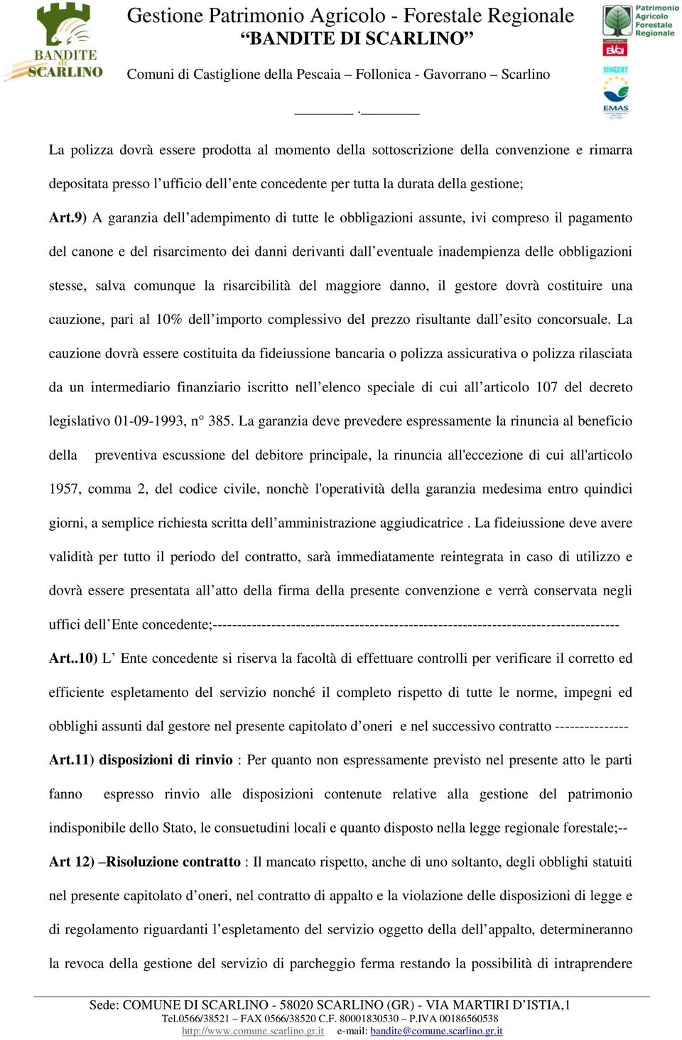 salva comunque la risarcibilità del maggiore danno, il gestore dovrà costituire una cauzione, pari al 10% dell importo complessivo del prezzo risultante dall esito concorsuale.