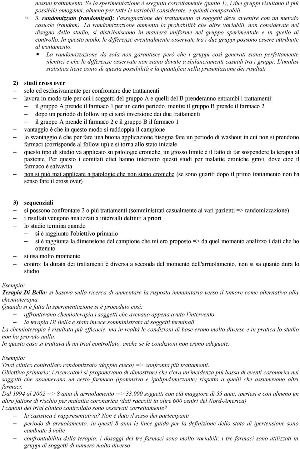 La randomizzazione aumenta la probabilità che altre variabili, non considerate nel disegno dello studio, si distribuiscano in maniera uniforme nel gruppo sperimentale e in quello di controllo.