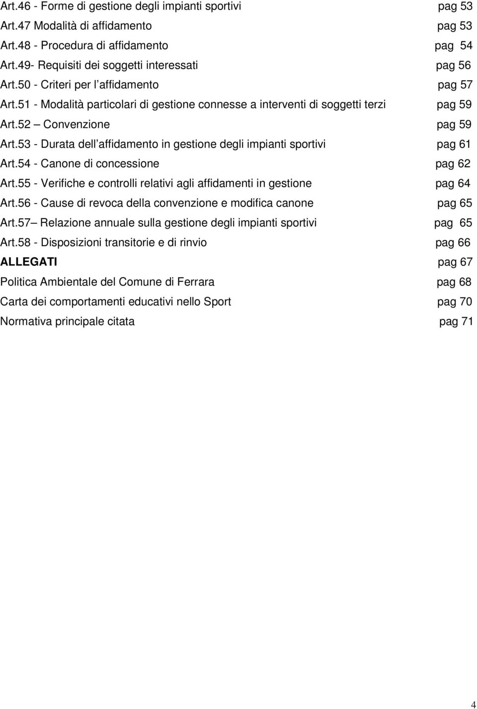 53 - Durata dell affidamento in gestione degli impianti sportivi pag 61 Art.54 - Canone di concessione pag 62 Art.55 - Verifiche e controlli relativi agli affidamenti in gestione pag 64 Art.