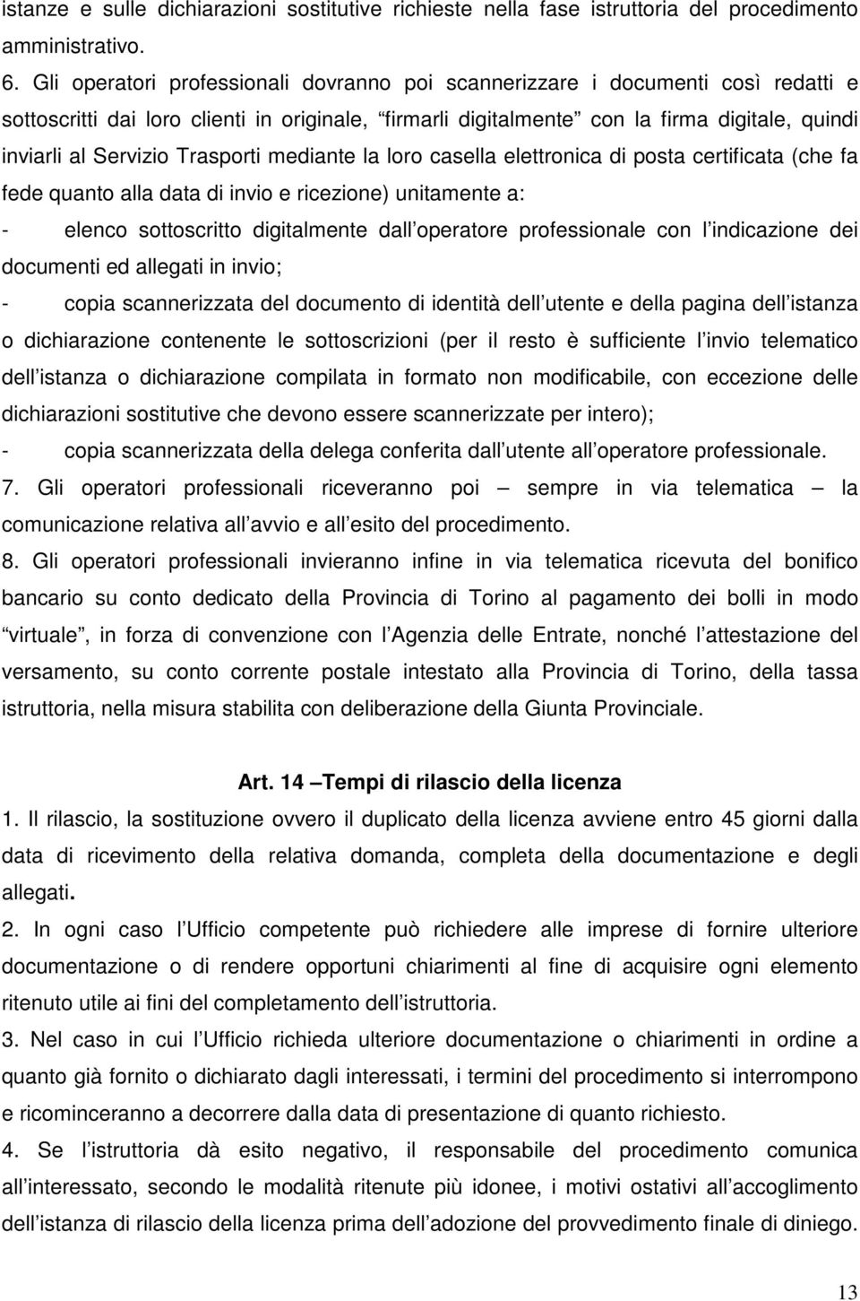 Trasporti mediante la loro casella elettronica di posta certificata (che fa fede quanto alla data di invio e ricezione) unitamente a: - elenco sottoscritto digitalmente dall operatore professionale