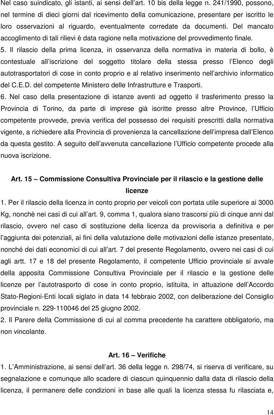 Del mancato accoglimento di tali rilievi è data ragione nella motivazione del provvedimento finale. 5.