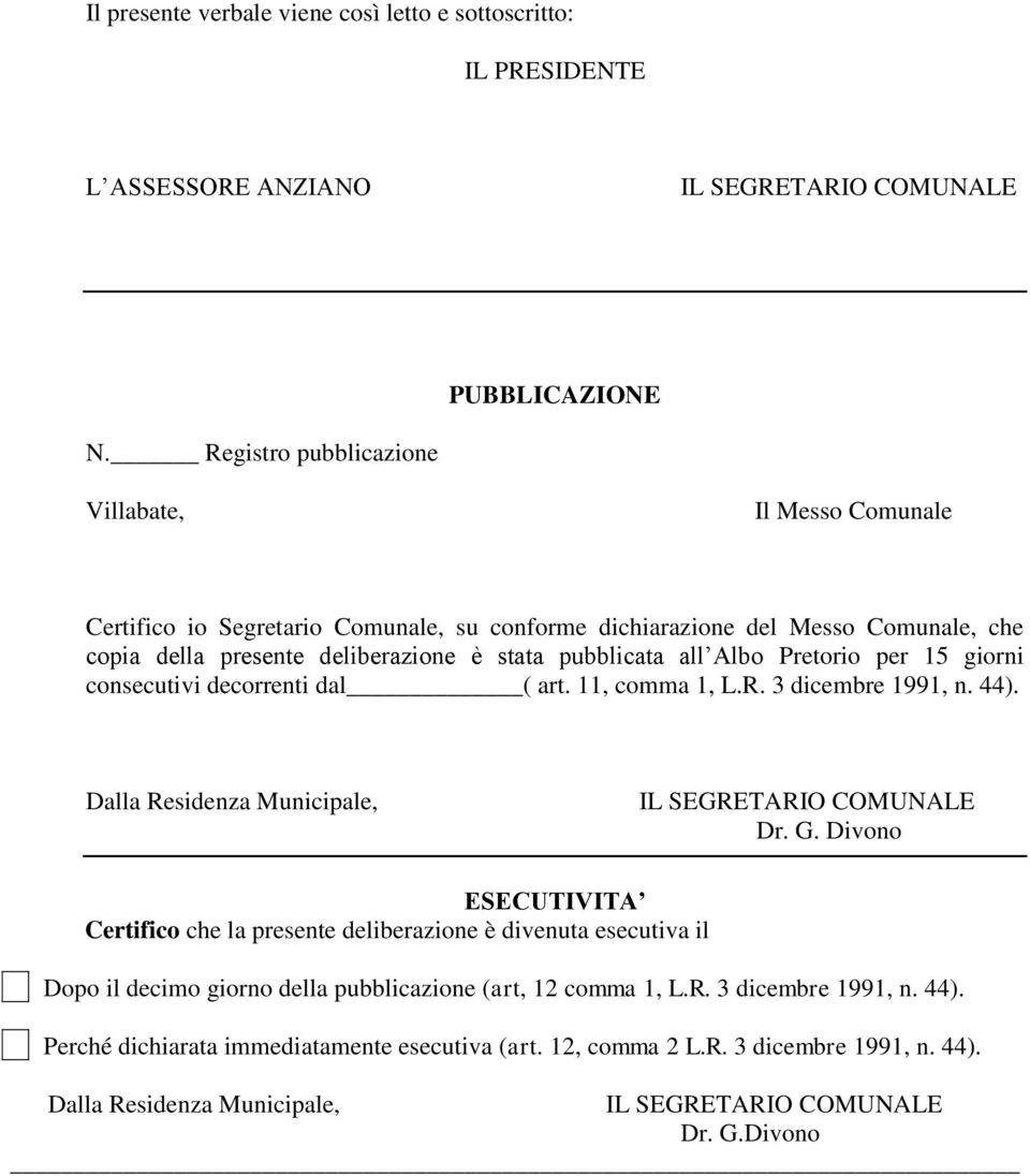 Pretorio per 15 giorni consecutivi decorrenti dal ( art. 11, comma 1, L.R. 3 dicembre 1991, n. 44). Dalla Residenza Municipale, IL SEGRETARIO COMUNALE Dr. G.