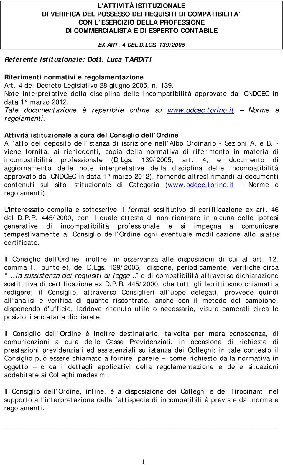 Note interpretative della disciplina delle incompatibilità approvate dal CNDCEC in data 1 marzo 2012. Tale documentazione è reperibile online su www.odcec.torino.it Norme e regolamenti.