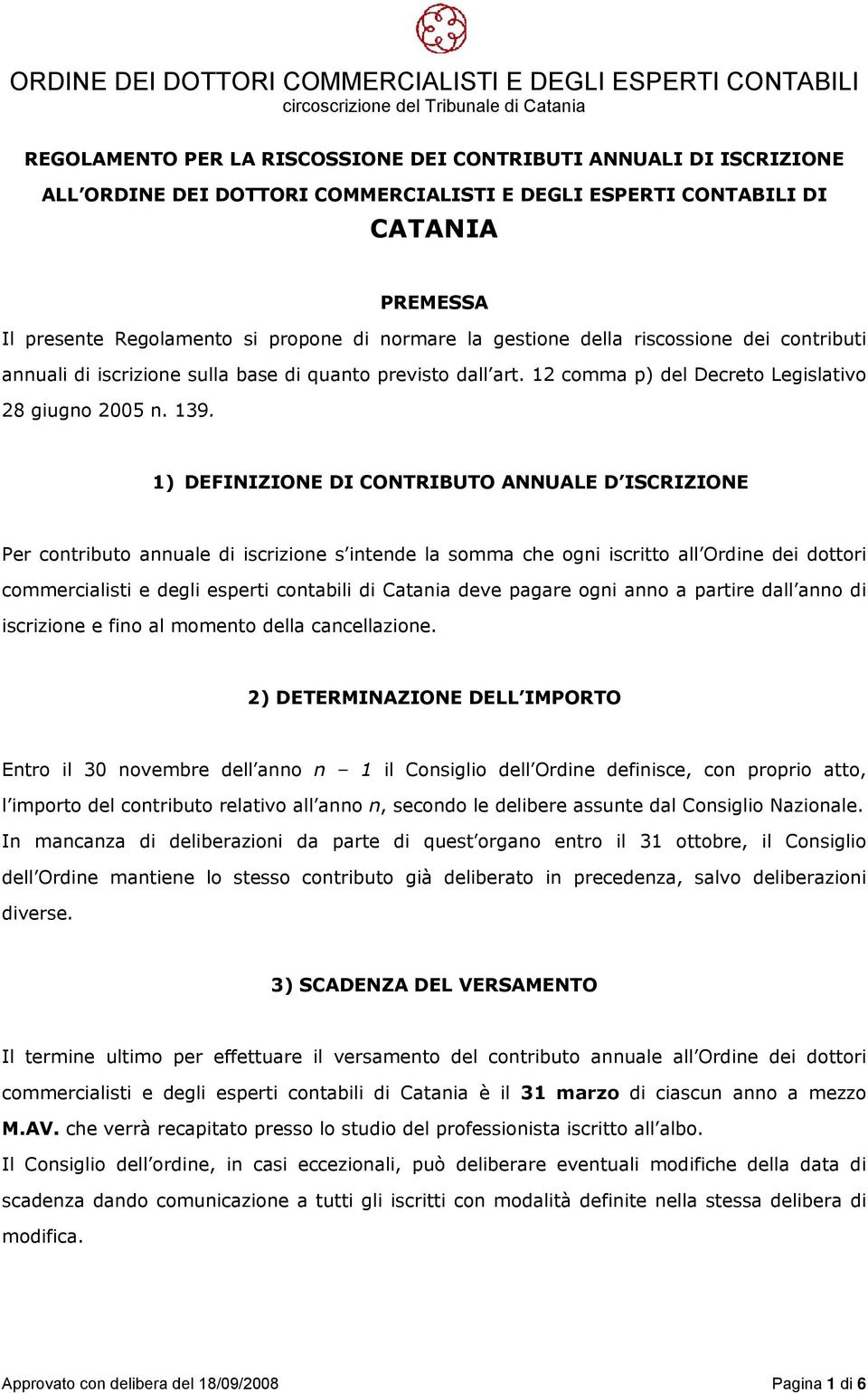 1) DEFINIZIONE DI CONTRIBUTO ANNUALE D ISCRIZIONE Per contributo annuale di iscrizione s intende la somma che ogni iscritto all Ordine dei dottori commercialisti e degli esperti contabili di Catania