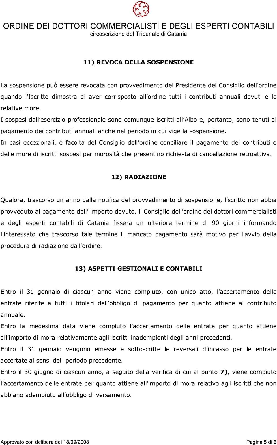 I sospesi dall esercizio professionale sono comunque iscritti all Albo e, pertanto, sono tenuti al pagamento dei contributi annuali anche nel periodo in cui vige la sospensione.