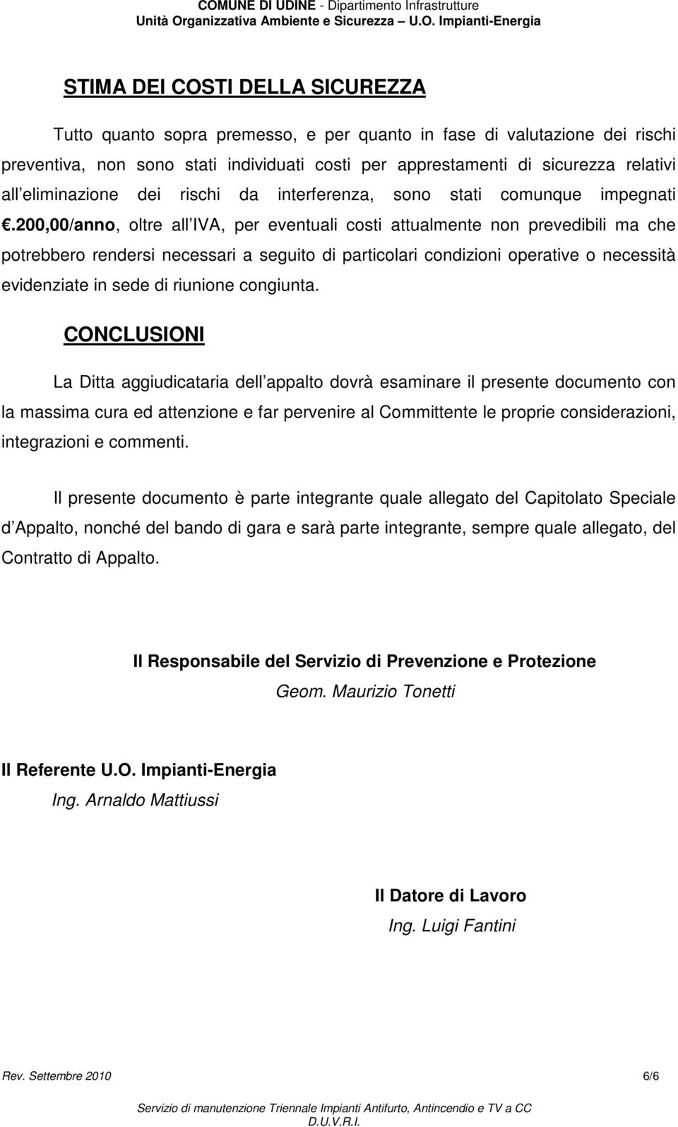 200,00/anno, oltre all IVA, per eventuali costi attualmente non prevedibili ma che potrebbero rendersi necessari a seguito di particolari condizioni operative o necessità evidenziate in sede di